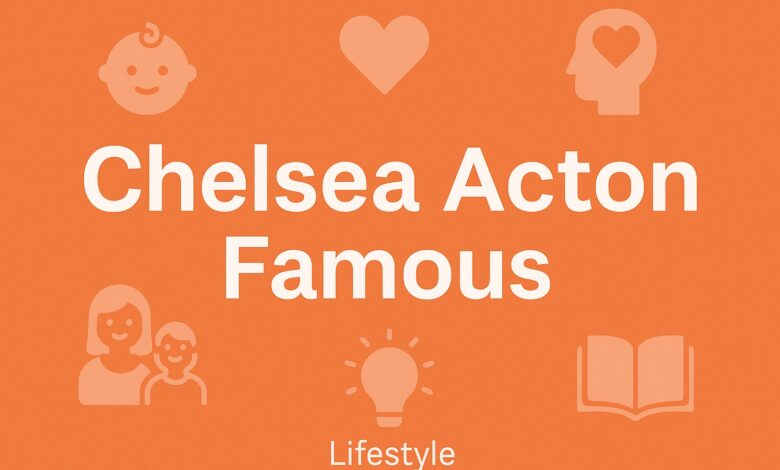 Chelsea Acton Famous: A Guide to Modern Parenting Strategies