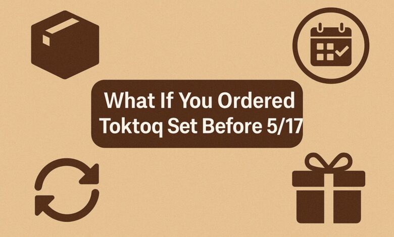 What If You Ordered Toktoq Set Before 5/17?