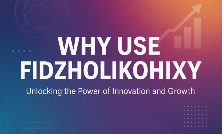 Why Use Fidzholikohixy